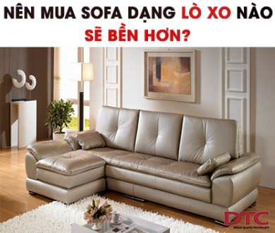 Nên mua sofa dạng lò xo nào sẽ bền hơn?